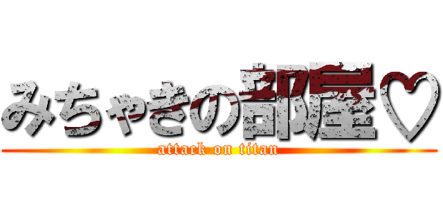 みちゃきの部屋♡ (attack on titan)