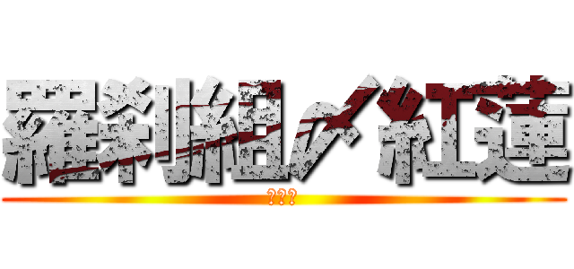 羅刹組〆紅蓮 (青薔薇)