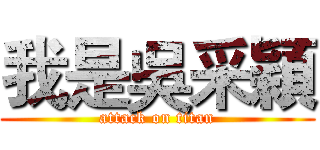 我是吳采穎 (attack on titan)