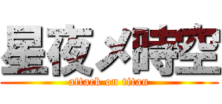 星夜メ時空 (attack on titan)