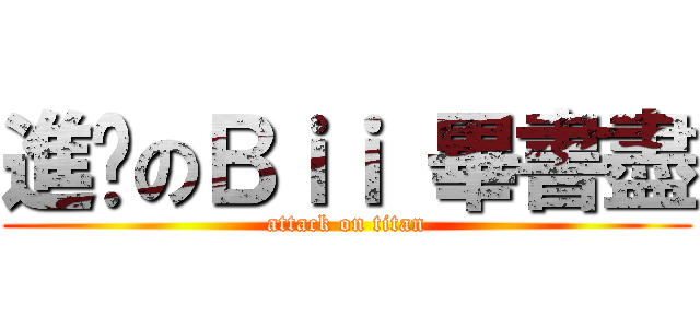 進擊のＢｉｉ 畢書盡 (attack on titan)