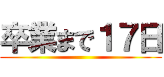卒業まで１７日 ()