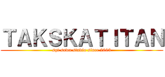 ＴＡＫＳＫＡＴＩＴＡＮ (sgt sawa studio since 2003)