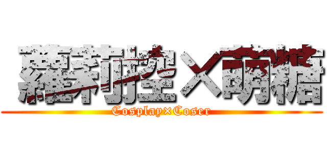 〝蘿莉控×萌糖 (Cosplay×Coser)