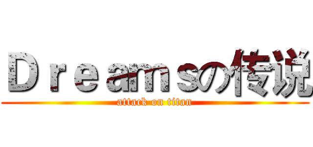 Ｄｒｅａｍｓの传说 (attack on titan)