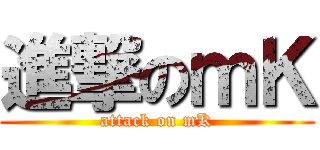 進撃のｍＫ (attack on mK)
