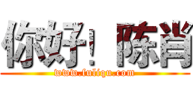 你好！陈肖 (www.fuliqu.com)