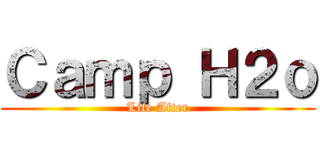 Ｃａｍｐ Ｈ２ｏ (Life After)