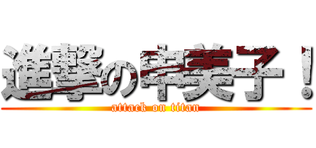 進撃の申美子！ (attack on titan)