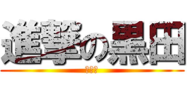 進撃の黒田 (地雷乙)