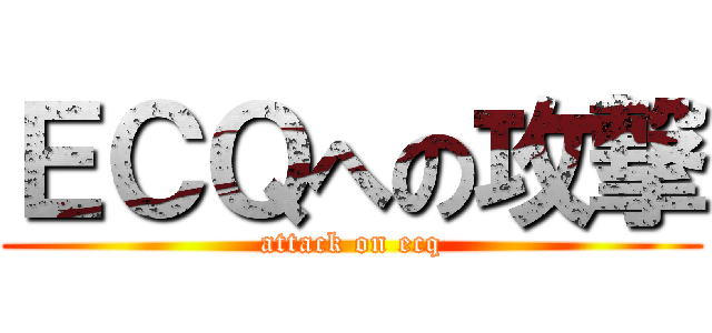 ＥＣＱへの攻撃 (attack on ecq)