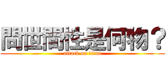 問世間性是何物？ (attack on titan)