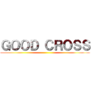 ＧＯＯＤ ＣＲＯＳＳ ()