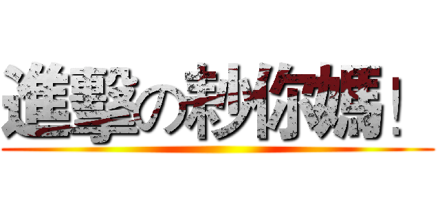 進擊の耖你媽！ ()