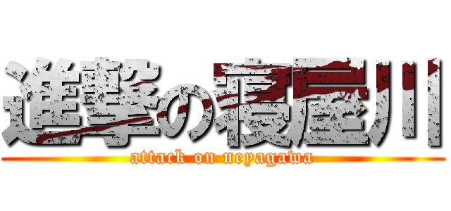 進撃の寝屋川 (attack on neyagawa)