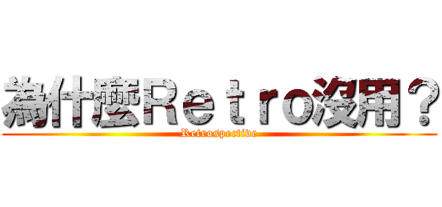 為什麼Ｒｅｔｒｏ沒用？ (Retrospective)