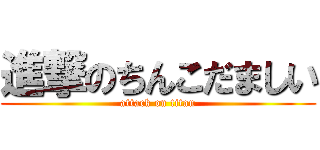 進撃のちんこだましい (attack on titan)