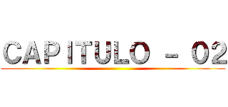 ＣＡＰＩＴＵＬＯ － ０２ ()