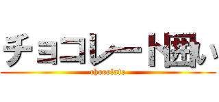 チョコレート囲い (chocolate)