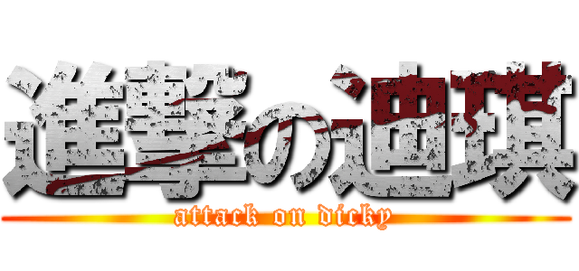 進撃の迪琪 (attack on dicky)