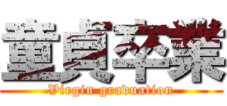 童貞卒業 (Virgin graduation)