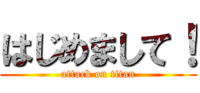 はじめまして！ (attack on titan)