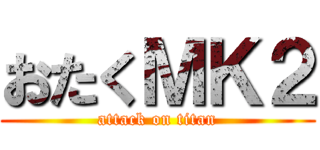 おたくＭＫ２ (attack on titan)