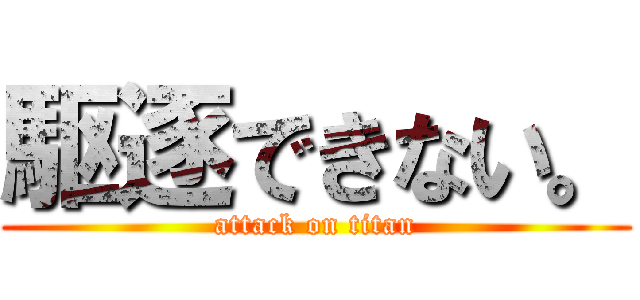 駆逐できない。 (attack on titan)