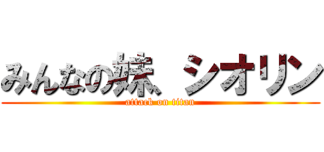 みんなの妹、シオリン (attack on titan)