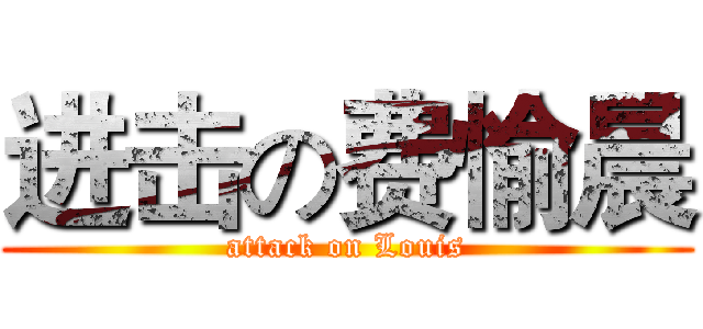 进击の费愉晨 (attack on Louis)