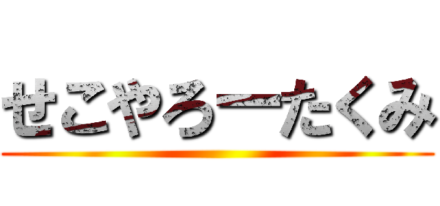 せこやろーたくみ ()