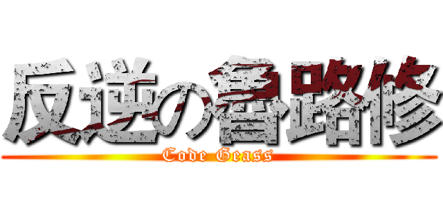 反逆の魯路修 (Code Geass)
