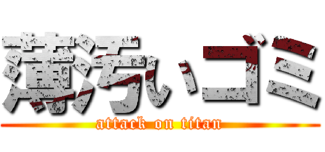 薄汚いゴミ (attack on titan)