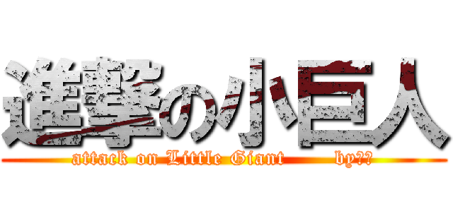 進撃の小巨人 (attack on Little Giant       by小亨)