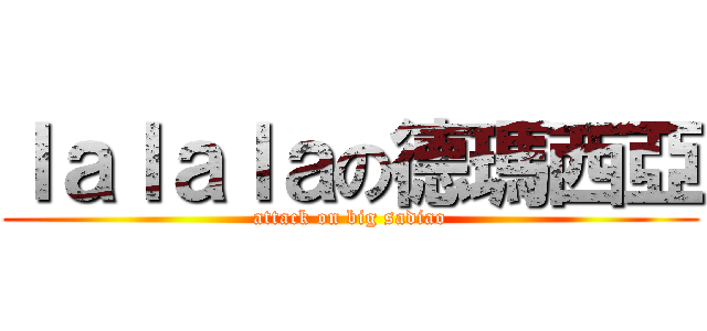 ｌａｌａｌａの德瑪西亞 (attack on big sadiao)
