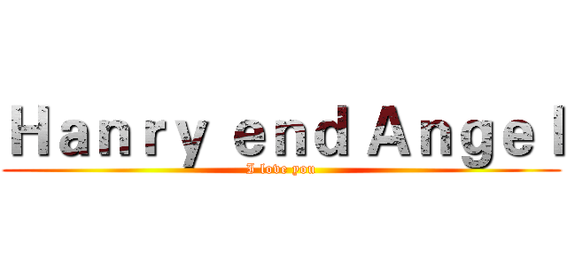 Ｈａｎｒｙ ｅｎｄ Ａｎｇｅｌ (I love you)