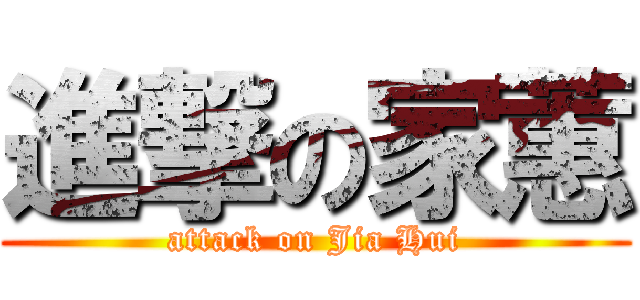 進撃の家蕙 (attack on Jia Hui)