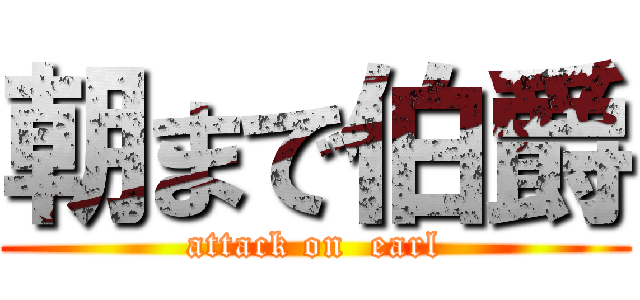 朝まで伯爵 (attack on  earl)