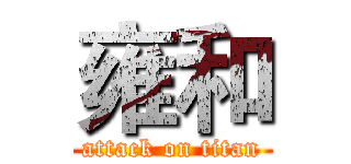 雍和 (attack on titan)