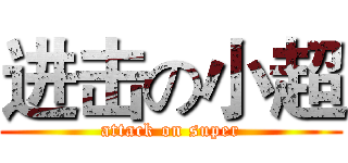 进击の小超 (attack on super)