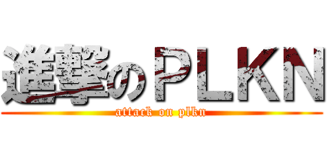 進撃のＰＬＫＮ (attack on plkn)