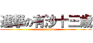 進撃の有沙十三歳 (happy birthday)