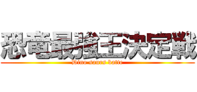 恐竜最強王決定戦 (Dino saurs batte)
