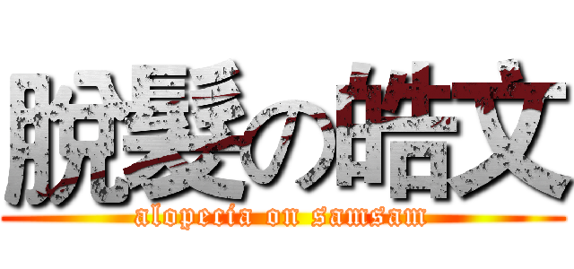 脫髮の皓文 (alopecia on samsam)