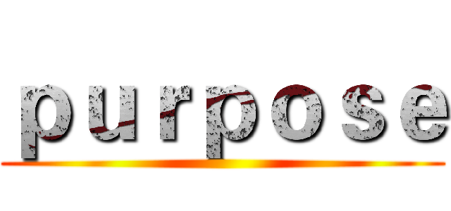 ｐｕｒｐｏｓｅ ()