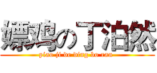 嫖鸡の丁泊然 (piao ji de ding bo ran )