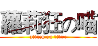 蘿莉狂の喵 (attack on titan)