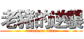 老豬的逆襲 (attack on titan)