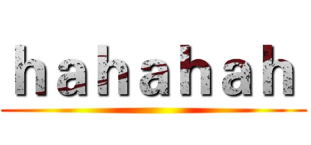 ｈａｈａｈａｈ  ()
