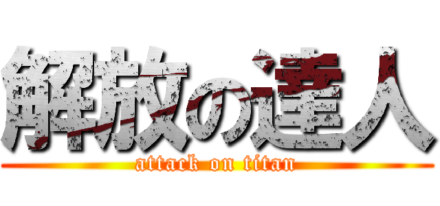 解放の達人 (attack on titan)